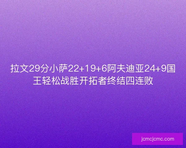 拉文29分小萨22+19+6阿夫迪亚24+9国王轻松战胜开拓者终结四连败
